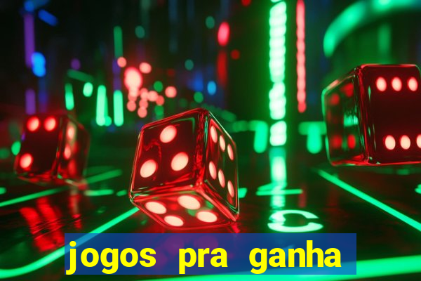 jogos pra ganha dinheiro de verdade